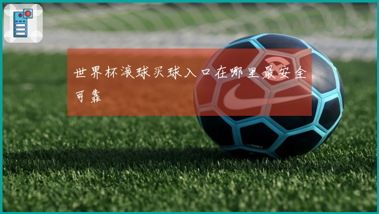 世界杯滚球买球入口在哪里最安全可靠